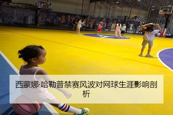 西蒙娜·哈勒普禁赛风波对网球生涯影响剖析